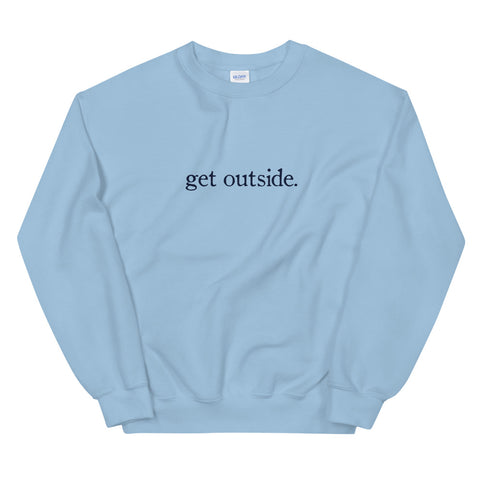 get outside. | Sweatshirt