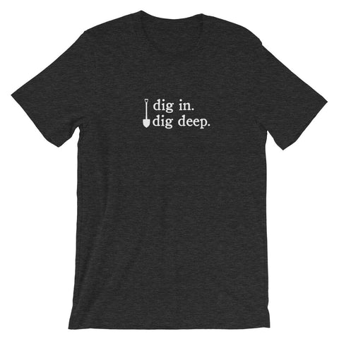 dig in. dig deep. | Tee